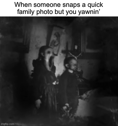 Yon | When someone snaps a quick family photo but you yawnin’ | image tagged in funny,memes,yawn | made w/ Imgflip meme maker