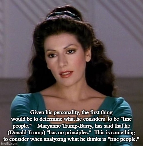 Counselor Deanna Troi | Given his personality, the first thing would be to determine what he considers  to be "fine people."    Maryanne Trump-Barry, has said that  | image tagged in counselor deanna troi | made w/ Imgflip meme maker