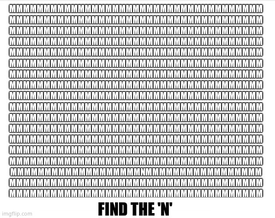 My eyes hurt, lol. | FIND THE 'N' | image tagged in memes,find,puzzles,fun,enjoy | made w/ Imgflip meme maker