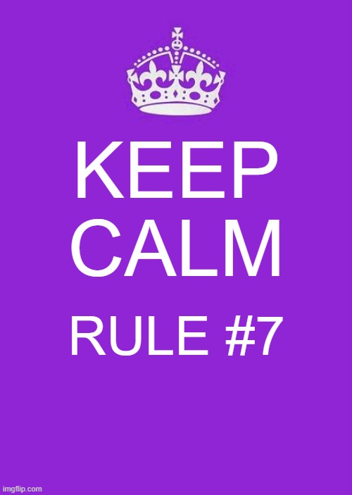 rule #7 |  KEEP CALM; RULE #7 | image tagged in memes,keep calm and carry on purple | made w/ Imgflip meme maker