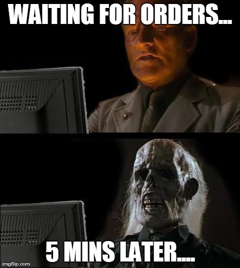 I'll Just Wait Here Meme | WAITING FOR ORDERS... 5 MINS LATER.... | image tagged in memes,ill just wait here | made w/ Imgflip meme maker