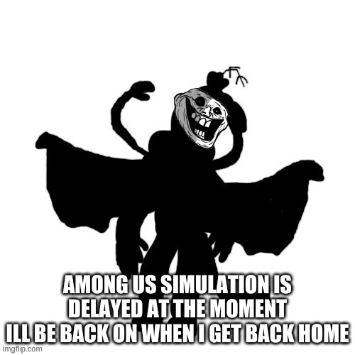 Carlos after the "Anomaly's Retaliation" Incident (Remastered) | AMONG US SIMULATION IS DELAYED AT THE MOMENT
ILL BE BACK ON WHEN I GET BACK HOME | image tagged in carlos after the anomaly's retaliation incident remastered | made w/ Imgflip meme maker