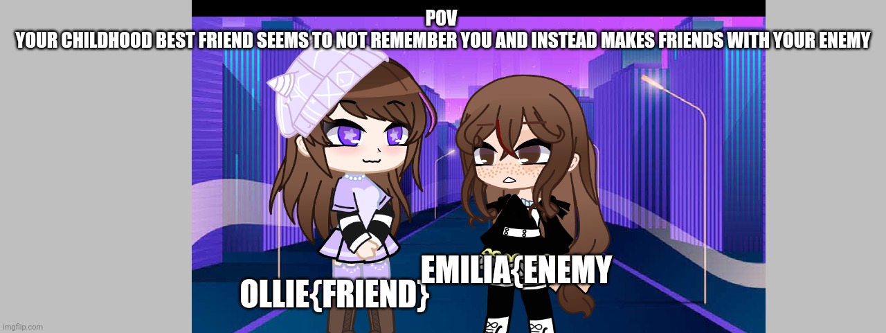 POV 
YOUR CHILDHOOD BEST FRIEND SEEMS TO NOT REMEMBER YOU AND INSTEAD MAKES FRIENDS WITH YOUR ENEMY; OLLIE{FRIEND}; EMILIA{ENEMY | image tagged in stop,reading,tags | made w/ Imgflip meme maker