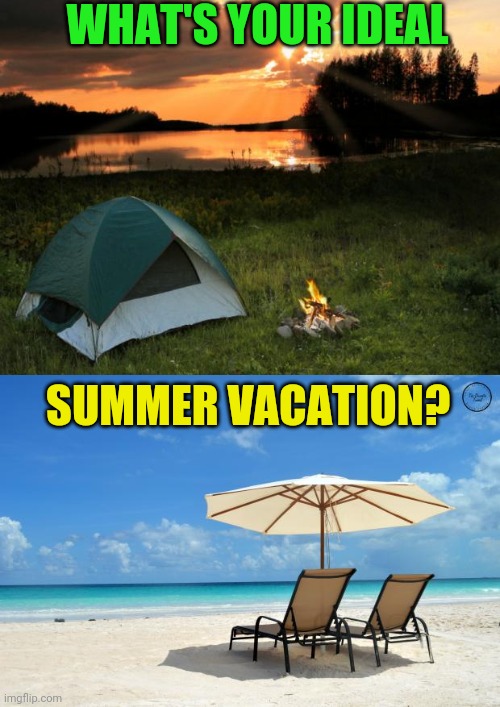 For me it's a cabin in the woods lakeside,  I can't stand the beach | WHAT'S YOUR IDEAL; SUMMER VACATION? | image tagged in camping it's in tents,beach | made w/ Imgflip meme maker