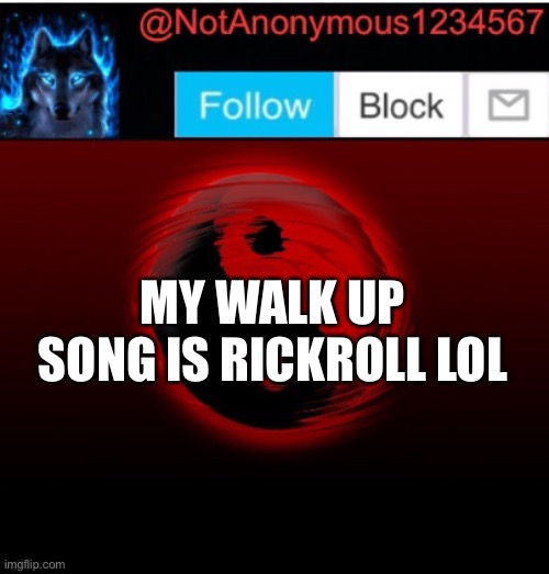 NotAnonymous1234567’s Announcement template 4 | MY WALK UP SONG IS RICKROLL LOL | image tagged in notanonymous1234567 s announcement template 4 | made w/ Imgflip meme maker