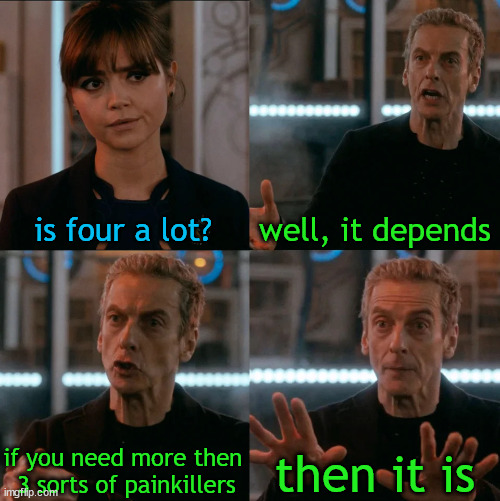 Is Four A Lot | is four a lot? well, it depends if you need more then 
3 sorts of painkillers then it is | image tagged in is four a lot | made w/ Imgflip meme maker