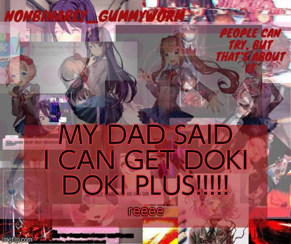 As long as i play it with him, which i dont mind | MY DAD SAID I CAN GET DOKI DOKI PLUS!!!!! reeee | image tagged in super cool and transparent doki doki nonbinary gummyworm temp | made w/ Imgflip meme maker
