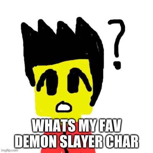 Lego anime confused face | WHATS MY FAV DEMON SLAYER CHAR | image tagged in lego anime confused face | made w/ Imgflip meme maker
