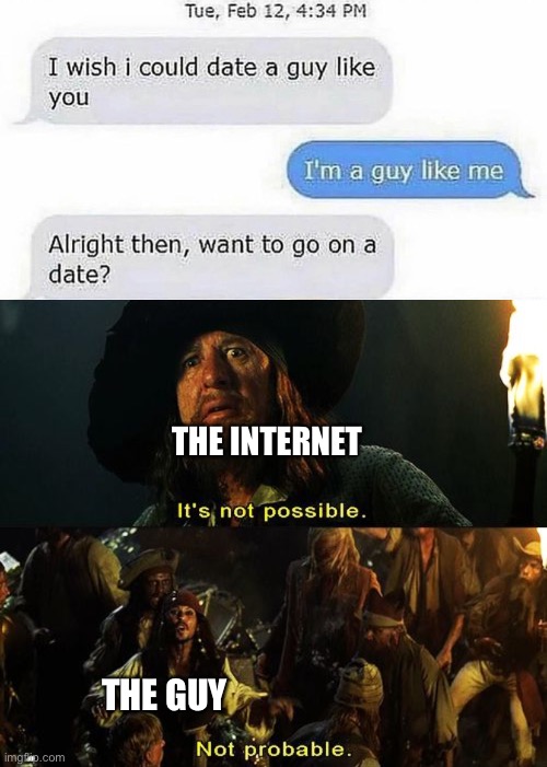 He did it. No way | THE INTERNET; THE GUY | image tagged in jack sparrow not probable | made w/ Imgflip meme maker