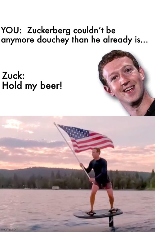 Facebook is all about inclusion | YOU:  Zuckerberg couldn’t be 
anymore douchey than he already is…; Zuck:  
Hold my beer! | image tagged in mark zuckerberg,facebook | made w/ Imgflip meme maker