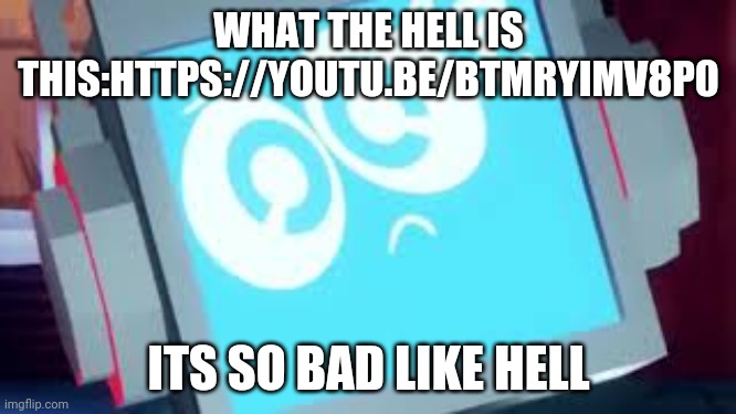 Why does it exist | WHAT THE HELL IS THIS:HTTPS://YOUTU.BE/BTMRYIMV8P0; ITS SO BAD LIKE HELL | image tagged in fandroid going huh | made w/ Imgflip meme maker