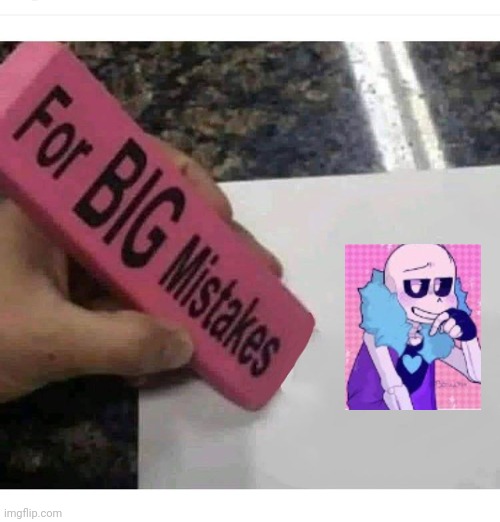 BEGONE U SINNING THOT. (mod note: HE'S NOT THAT BAD. HIS AU IS LEGIT ONLY ABOUT ADULT TOPICS THE R34 SHIT IS RUINING IT) | image tagged in big mistakes eraser,lust sans,thot | made w/ Imgflip meme maker