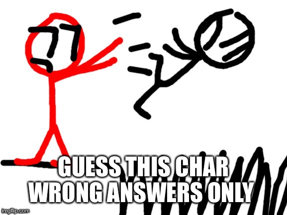Stickdanny throwing someone into Spikes | GUESS THIS CHAR WRONG ANSWERS ONLY | image tagged in stickdanny throwing someone into spikes | made w/ Imgflip meme maker
