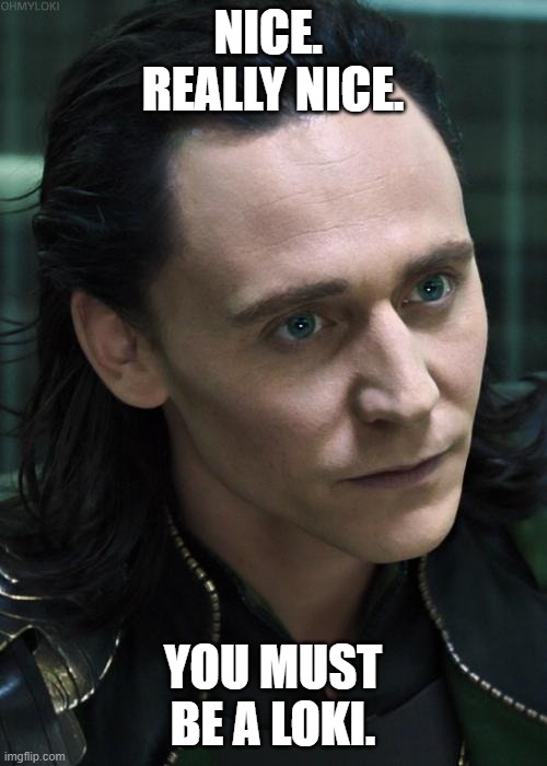 Nice Guy Loki Meme | NICE.  REALLY NICE. YOU MUST BE A LOKI. | image tagged in memes,nice guy loki | made w/ Imgflip meme maker