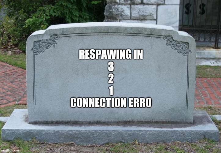 Gravestone |  RESPAWING IN
3
2
1
CONNECTION ERRO | image tagged in gravestone | made w/ Imgflip meme maker
