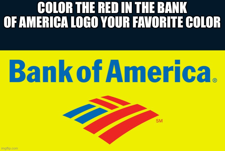 COLOR THE RED IN THE BANK OF AMERICA LOGO YOUR FAVORITE COLOR | image tagged in bank of america,favorite color,color | made w/ Imgflip meme maker