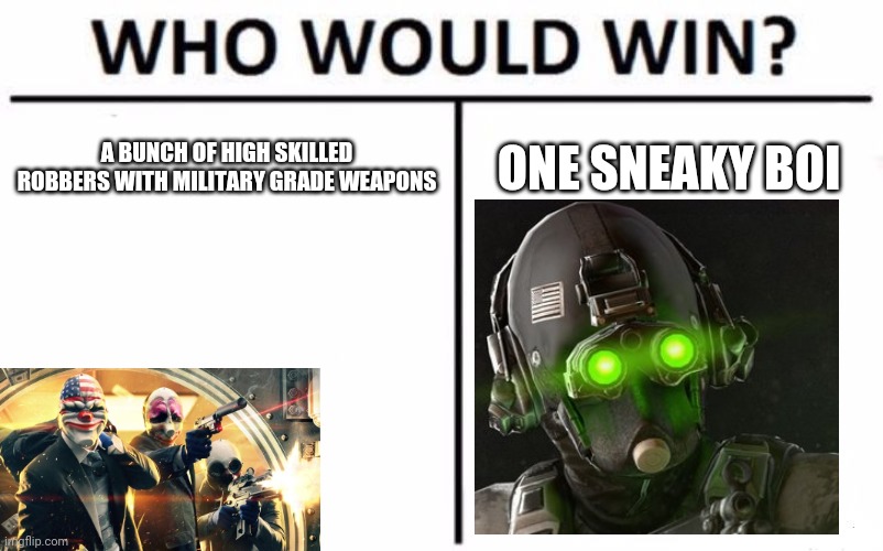 I hate cloakers | A BUNCH OF HIGH SKILLED ROBBERS WITH MILITARY GRADE WEAPONS; ONE SNEAKY BOI | image tagged in memes,who would win | made w/ Imgflip meme maker