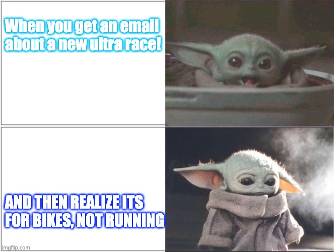 Ultra runner problems | When you get an email about a new ultra race! AND THEN REALIZE ITS FOR BIKES, NOT RUNNING | image tagged in baby yoda happy then sad | made w/ Imgflip meme maker