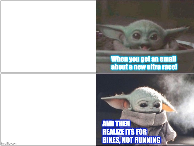 ultra runner problems | When you get an email about a new ultra race! AND THEN REALIZE ITS FOR BIKES, NOT RUNNING | image tagged in baby yoda happy then sad | made w/ Imgflip meme maker