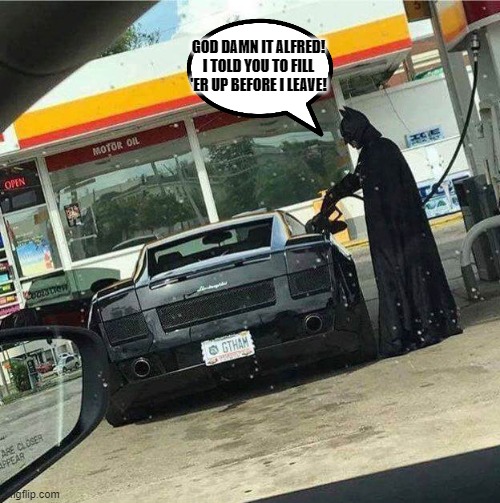 GOD DAMN IT ALFRED!
I TOLD YOU TO FILL 'ER UP BEFORE I LEAVE! | made w/ Imgflip meme maker