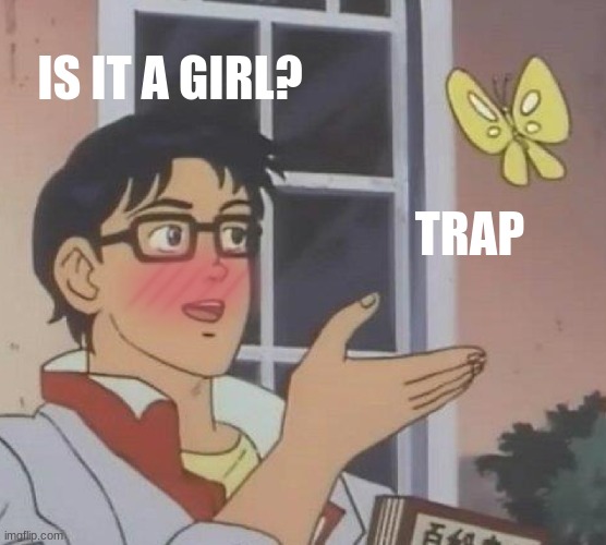 Facts? | IS IT A GIRL? TRAP | image tagged in memes,is this a pigeon,trap,anime | made w/ Imgflip meme maker