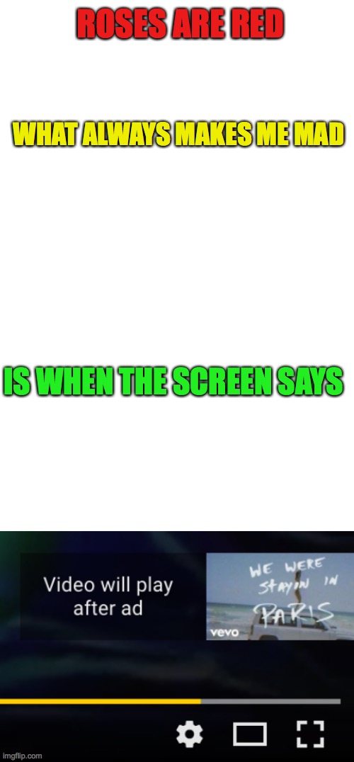 lol | ROSES ARE RED; WHAT ALWAYS MAKES ME MAD; IS WHEN THE SCREEN SAYS | image tagged in blank white template | made w/ Imgflip meme maker