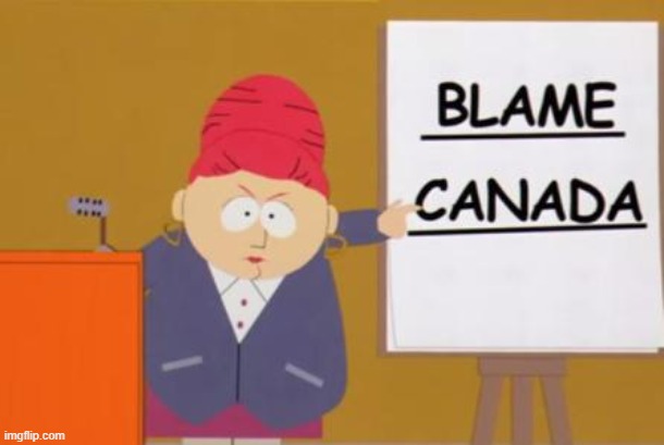 blame canada | image tagged in blame canada | made w/ Imgflip meme maker