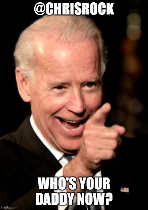 Daddy |  @CHRISROCK; WHO'S YOUR DADDY NOW? | image tagged in memes,smilin biden | made w/ Imgflip meme maker