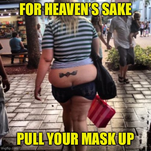 butt crack | FOR HEAVEN’S SAKE PULL YOUR MASK UP | image tagged in butt crack | made w/ Imgflip meme maker