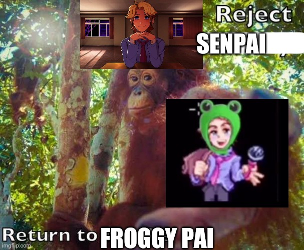 . | SENPAI; FROGGY PAI | image tagged in return to froggy pai | made w/ Imgflip meme maker