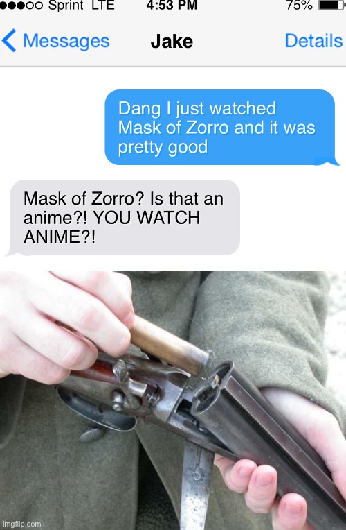 No, Mask of Zorro is NOT anime! | image tagged in shotgun loading,funny,memes,raid | made w/ Imgflip meme maker