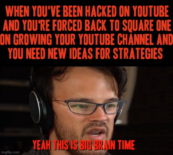 By big brain I assume you know I mean big YouTube brain time against this new algorithm of YouTube's | image tagged in markiplier,yeah this is big brain time,youtube,memes,relatable,youtubers | made w/ Imgflip meme maker