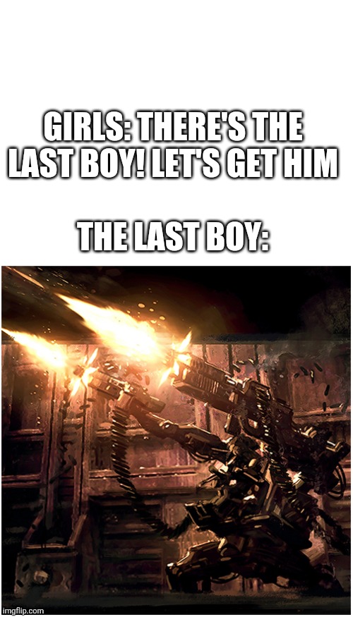 When the last boy goes god mode | GIRLS: THERE'S THE LAST BOY! LET'S GET HIM; THE LAST BOY: | image tagged in boys vs girls | made w/ Imgflip meme maker
