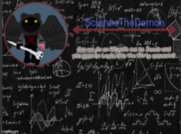 Science's template for scientists | Can we do an RP with me as Jacob and you guys as Layla, aka the flirty assassin? | image tagged in science's template for scientists | made w/ Imgflip meme maker