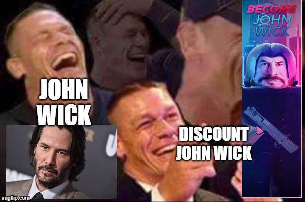 john wick VS jonh wock | JOHN WICK; DISCOUNT JOHN WICK | image tagged in john cena laughing | made w/ Imgflip meme maker