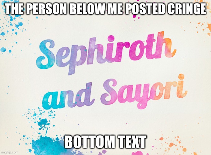 Sayori and Sephiroth | THE PERSON BELOW ME POSTED CRINGE; BOTTOM TEXT | image tagged in sayori and sephiroth | made w/ Imgflip meme maker