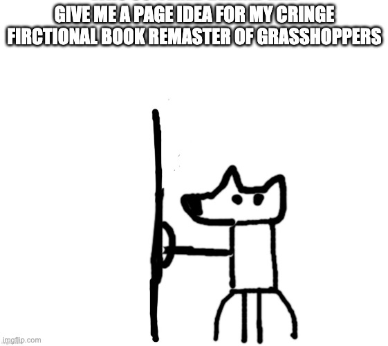 shield yoda | GIVE ME A PAGE IDEA FOR MY CRINGE FIRCTIONAL BOOK REMASTER OF GRASSHOPPERS | image tagged in shield yoda | made w/ Imgflip meme maker