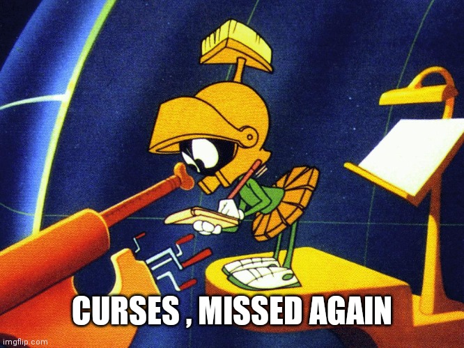 Marvin the Martian | CURSES , MISSED AGAIN | image tagged in marvin the martian | made w/ Imgflip meme maker