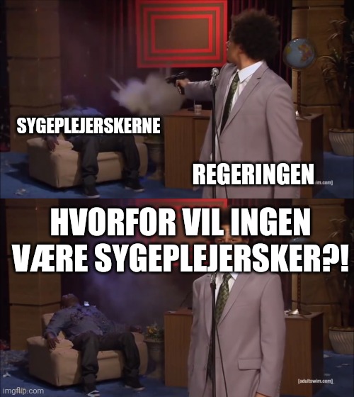 Why would X do this | SYGEPLEJERSKERNE; REGERINGEN; HVORFOR VIL INGEN VÆRE SYGEPLEJERSKER?! | image tagged in why would x do this | made w/ Imgflip meme maker