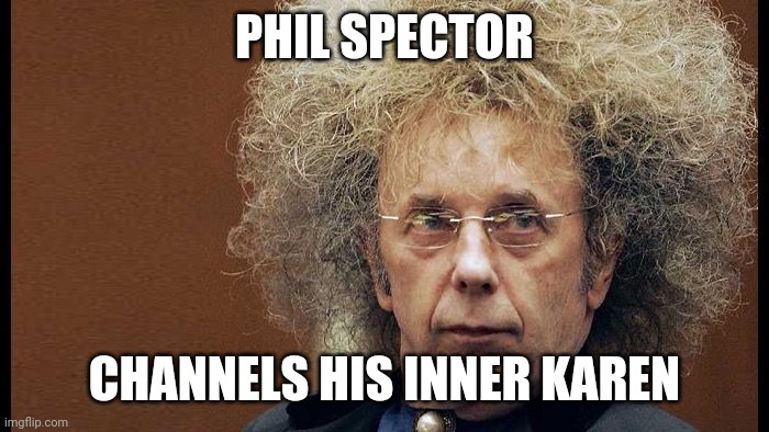 Phil Karen | PHIL SPECTOR; CHANNELS HIS INNER KAREN | image tagged in karen,phil,phil spector,courtroom,hair | made w/ Imgflip meme maker