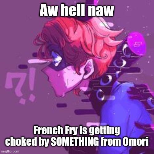 Aw hell naw; French Fry is getting choked by SOMETHING from Omori | made w/ Imgflip meme maker