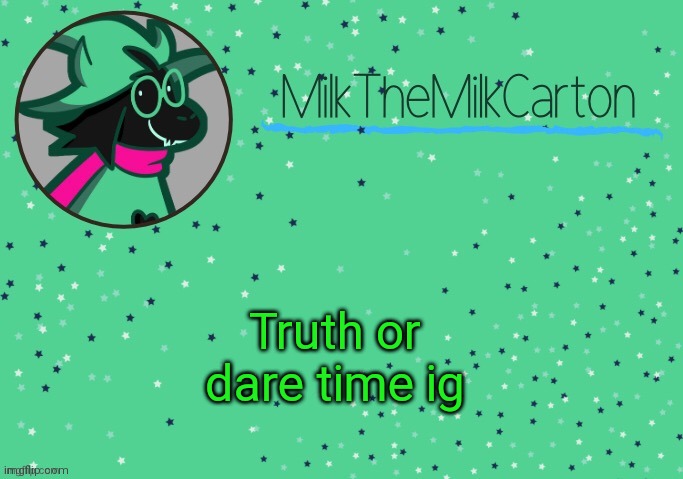 MilkTheMilkCarton but he's Toothpaste Boy | Truth or dare time ig | image tagged in milkthemilkcarton but he's toothpaste boy | made w/ Imgflip meme maker