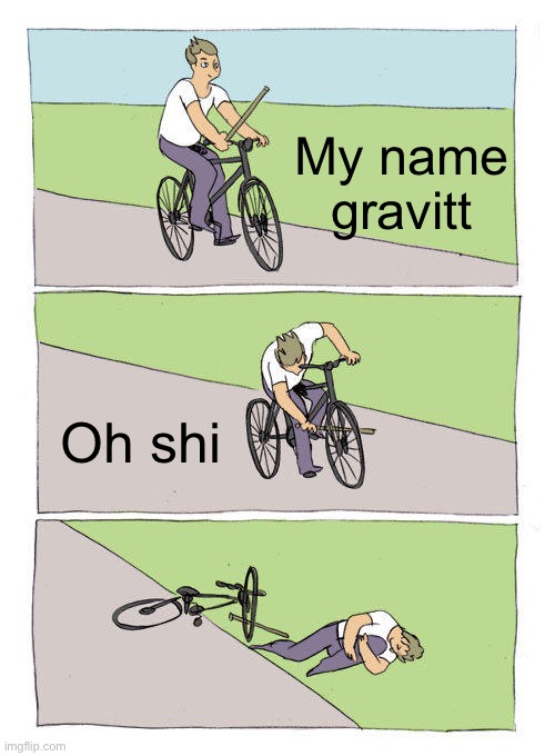 Bike Fall Meme | My name gravitt Oh shi | image tagged in memes,bike fall | made w/ Imgflip meme maker