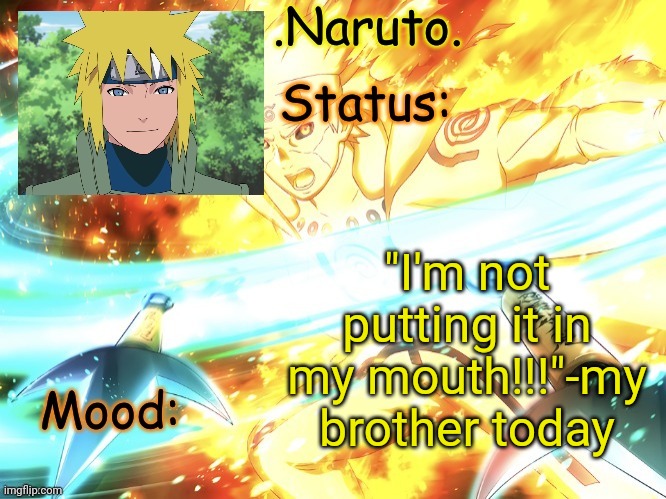 out of context Ahahadfoxkgkdkfgjkt | "I'm not putting it in my mouth!!!"-my brother today | image tagged in minato temp thanks gio | made w/ Imgflip meme maker