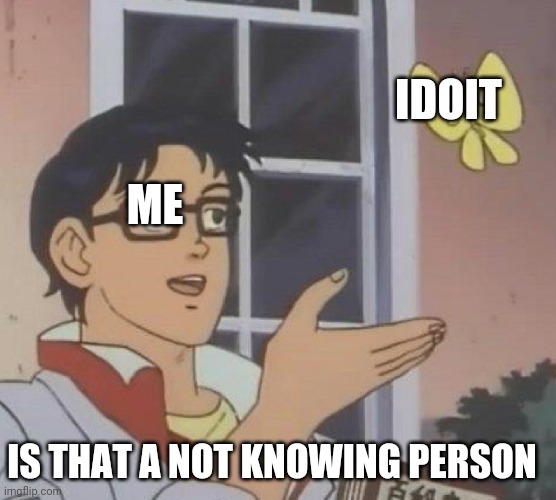 Is This A Pigeon | IDOIT; ME; IS THAT A NOT KNOWING PERSON | image tagged in memes,is this a pigeon | made w/ Imgflip meme maker