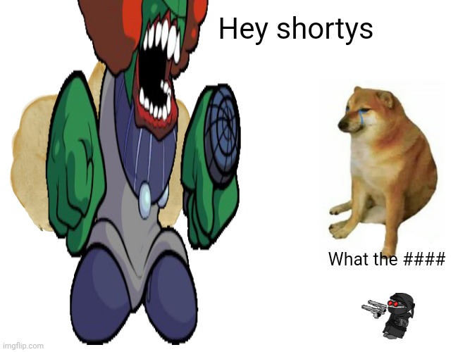 BIG MANESSS | Hey shortys; What the #### | image tagged in memes,buff doge vs cheems | made w/ Imgflip meme maker