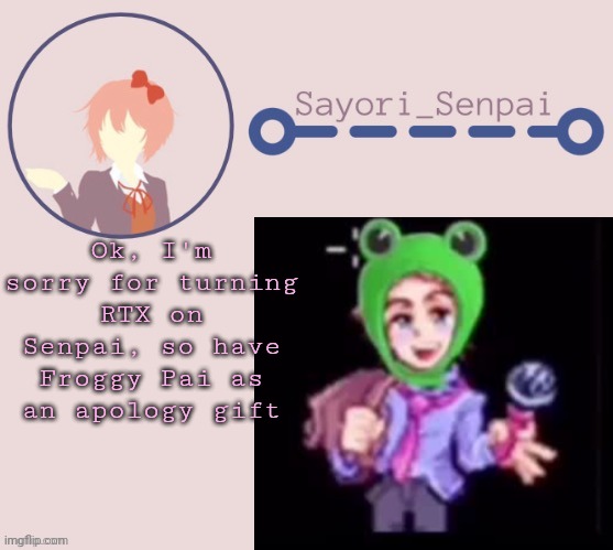 Ok, I'm sorry for turning RTX on Senpai, so have Froggy Pai as an apology gift | made w/ Imgflip meme maker