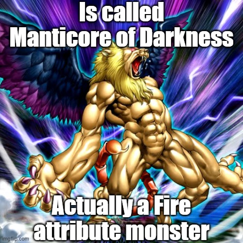 Misleading monster attribute 2 | Is called Manticore of Darkness; Actually a Fire attribute monster | image tagged in yugioh | made w/ Imgflip meme maker