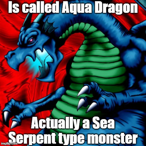 Misleading monster type 32 | Is called Aqua Dragon; Actually a Sea Serpent type monster | image tagged in yugioh | made w/ Imgflip meme maker