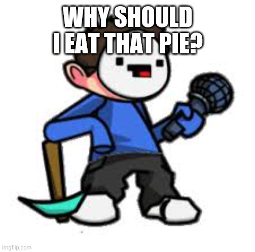 WHY SHOULD I EAT THAT PIE? | made w/ Imgflip meme maker